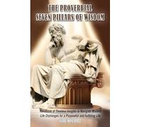The Proverbial Seven Pillars of Wisdom: Handbook of Timeless Insights to Navigate Modern Life Challenges for a Purposeful and Fulfilling Life