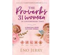 The Proverbs 31 Woman In Contemporary Times: A Practical Guide For Every Woman