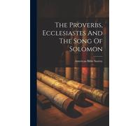 The Proverbs, Ecclesiastes And The Song Of Solomon