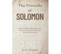 The Proverbs of Solomon: Timeless Biblical Wisdom for Life, Faith, and Personal Growth from the Book of Proverbs