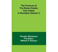 The Provinces Of The Roman Empire, From Caesar To Diocletian (Volume 1)