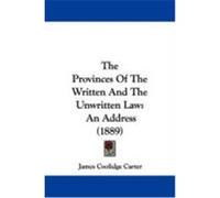 The Provinces of the Written and the Unwritten Law: An Address (1889) Carter, James Coolidge (Auteur)