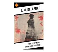 The Provincial Lady Goes Further: A Comic Diary of Interwar London, Domestic Chaos, and British Class Manners