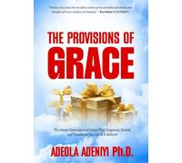 The Provisions of Grace: The Seven Dimensions of Grace That Empower, Enrich, and Transform the Life of a Believer