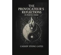 The Provocateur's Reflections: The Provocateur- ranging from poetic to philosophical, psychological, and Transformational. Rewire, Reconnect, and Reset.
