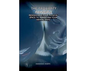 The Proximity Principle, Redesigning Your Physical Space to Transform Your Mental State