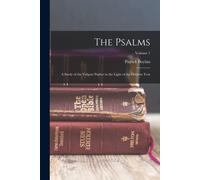 The Psalms: A Study Of The Vulgate Psalter In The Light Of The Hebrew Text; Volume 1