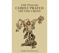 The Psalms Christ prayed on the Cross