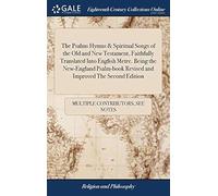 The Psalms Hymns & Spiritual Songs Of The Old And New Testament, Faithfully Translated Into English Metre. Being The New-England Psalm-Book Revised And Improved The Second Edition Paperback By See Not