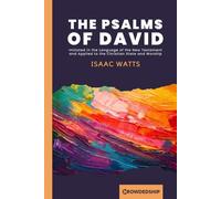 The Psalms of David: Imitated in the Language of The New Testament And Applied to The Christian State and Worship