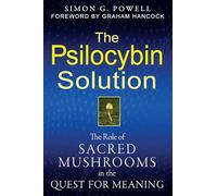 The Psilocybin Solution: The Role of Sacred Mushrooms in the Quest for Meaning