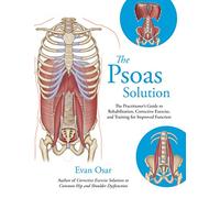 The Psoas Solution: The Practitioner's Guide to Rehabilitation, Corrective Exercise, and Training for Improved Function
