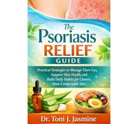 The Psoriasis Relief Guide: Practical Strategies to Manage Flare-Ups, Support Skin Health, and Build Daily Habits for Clearer, More Comfortable Skin