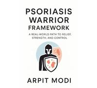 The Psoriasis Warrior Framework: A Holistic Approach to Long-Term Psoriasis Relief, Strength, and Control: Discover Ayurvedic Healing, Emotional ... Mastery to Combat Psoriasis Naturally