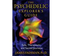 The Psychedelic Explorer's Guide: Safe, Therapeutic, and Sacred Journeys