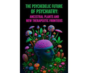 The Psychedelic Future of Psychiatry: Ancestral Plants and New Therapeutic Frontiers
