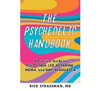 The Psychedelic Handbook: A Practical Guide to Psilocybin, LSD, Ketamine, MDMA, and Ayahuasca