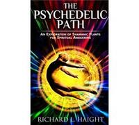 The Psychedelic Path An Exploration of Shamanic Plants for Spiritual Awakening - Richard L Haight - Shinkaikan Body Mind Spirit LLC. - Livre en Anglais Richard L HaightRichard L Haight (Auteur)
