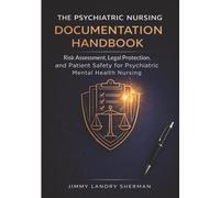 The Psychiatric Nursing Documentation Handbook: Risk Assessment, Legal Protection, and Patient Safety for Psychiatric Mental Health Nursing
