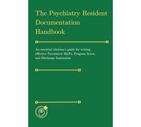 The Psychiatry Resident Documentation Handbook: how to write effective Psychiatric H&Ps, Progress Notes, and Discharge Summaries