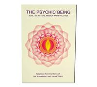 The Psychic Being: Soul : Its Nature, Mission and Evolution