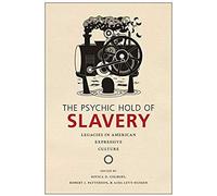 The Psychic Hold Of Slavery: Legacies In American Expressive Culture