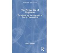 The Psychic Life of Fragments: On Splitting and the Experience of Time in Psychoanalysis