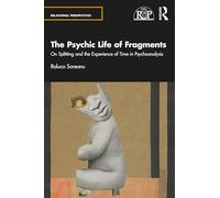 The Psychic Life of Fragments: On Splitting and the Experience of Time in Psychoanalysis