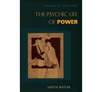 The Psychic Life of Power: Theories in Subjection