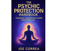 The Psychic Protection Handbook: Guarding Your Energy & Mind From Overload