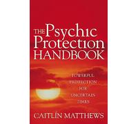 The Psychic Protection Handbook: Powerful protection for uncertain times