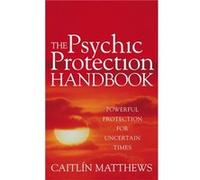 The Psychic Protection Handbook: Powerful Protection For Uncertain Times (Paperback) Caitlin Matthews, (Auteur)