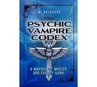 The Psychic Vampire Codex: A Manual of Magick and Energy Work