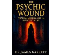 The Psychic Wound: Trauma, Memory, and the Haunting Mind