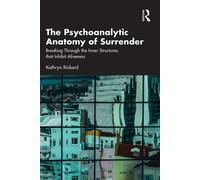 The Psychoanalytic Anatomy of Surrender Breaking Through the Inner Structures that Inhibit Aliveness - Kathryn Rickard - Routledge - ebook (ePub) - Livre