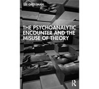 The Psychoanalytic Encounter and the Misuse of Theory by Lee Grossman Lee Grossman (Auteur)