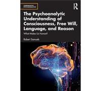 The Psychoanalytic Understanding of Consciousness Free Will Language and Reason by Samuels & Robert UC Santa Barbara & USA Samuels Robert UC Santa Barbara USA (Auteur)