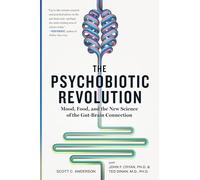 The Psychobiotic Revolution: Mood, Food, and the New Science of the Gut-Brain Connection