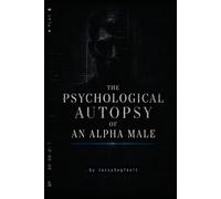 The Psychological Autopsy of an Alpha Male