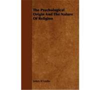 The Psychological Origin and the Nature of Religion Leuba, James H. (Auteur)