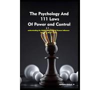 The Psychology And 111 Laws Of Power and Control-2nd series: understanding the Hidden Mechanics of Human Influence: law 22 to 54,