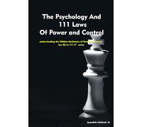 The Psychology And 111 Laws Of Power and Control -4th series: understanding the Hidden Mechanics of Human Influence: law 82 to 111