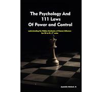 The Psychology And 111 Laws Of Power and Control- series 3: understanding the Hidden Mechanics of Human Influence: law 55 to 81