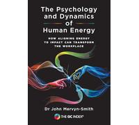 The Psychology and Dynamics of Human Energy: How Aligning Energy To Impact Can Transform The Workplace