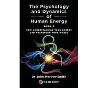 The Psychology and Dynamics of Human Energy: How Understanding Your Energy can Transform Your World