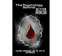 The Psychology Behind Dexter Morgan: Control, Compulsion, and the Cost of Containment