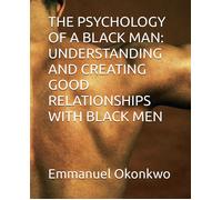 The Psychology Of A Black Man: Understanding And Creating Good Relationships With Black Men