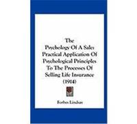 The Psychology of a Sale: Practical Application of Psychological Principles to the Processes of Selling Life Insurance (1914) Lindsay, Forbes (Auteur)