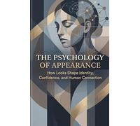 The Psychology of Appearance: How Looks Shape Identity, Confidence, and Human Connection