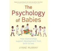 The Psychology Of Babies - How Relashionships Support Development From Birth To Two Lynne Murray Lynne Murray (Auteur)